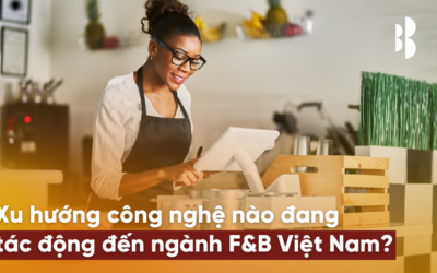 Xu hướng công nghệ nào đang tác động đến ngành F&B Việt Nam