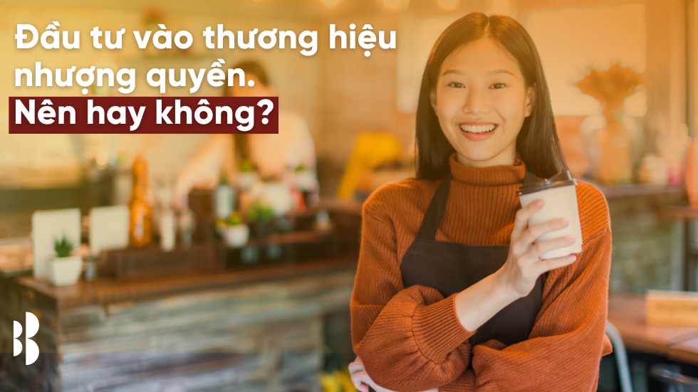 Đầu tư vào thương hiệu nhượng quyền – nên hay không?