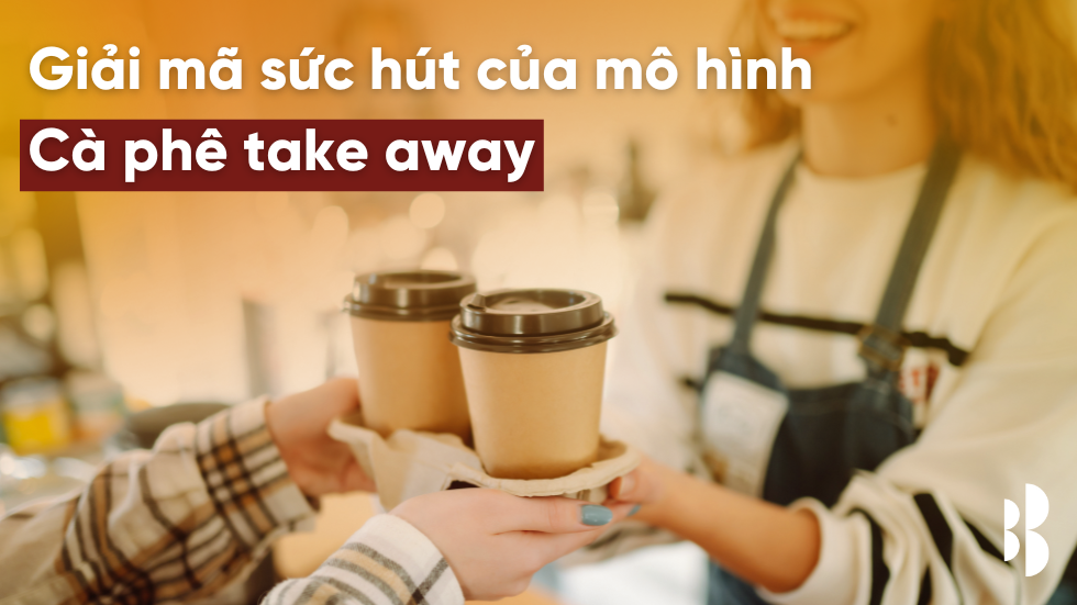 Giải mã sức hút của mô hình cà phê Take Away