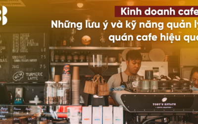 Kinh doanh quán cafe: Những lưu ý và kĩ năng cần thiết