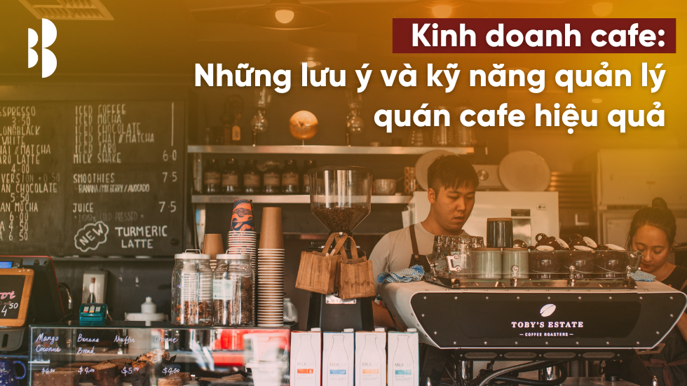 Kinh doanh quán cafe: Những lưu ý và kĩ năng cần thiết