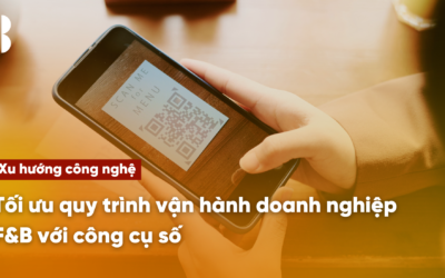Tối ưu quy trình vận hành doanh nghiệp F&B với công cụ số