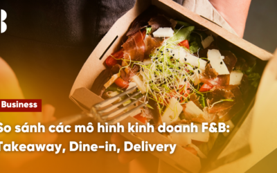 So sánh các mô hình kinh doanh F&B: Takeaway, Dine-in, Delivery
