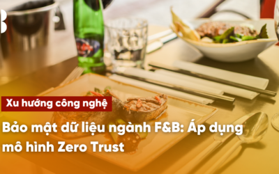 Bảo mật dữ liệu ngành F&B: Áp dụng mô hình Zero Trust